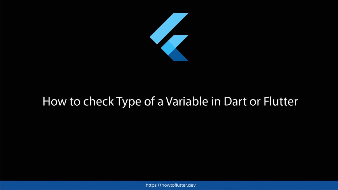 How to check Type of a Variable in Dart or Flutter