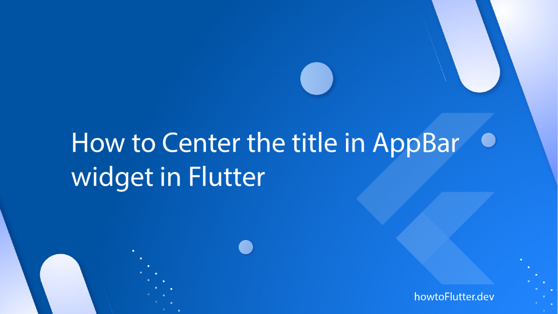 How to Center the title in AppBar widget in Flutter