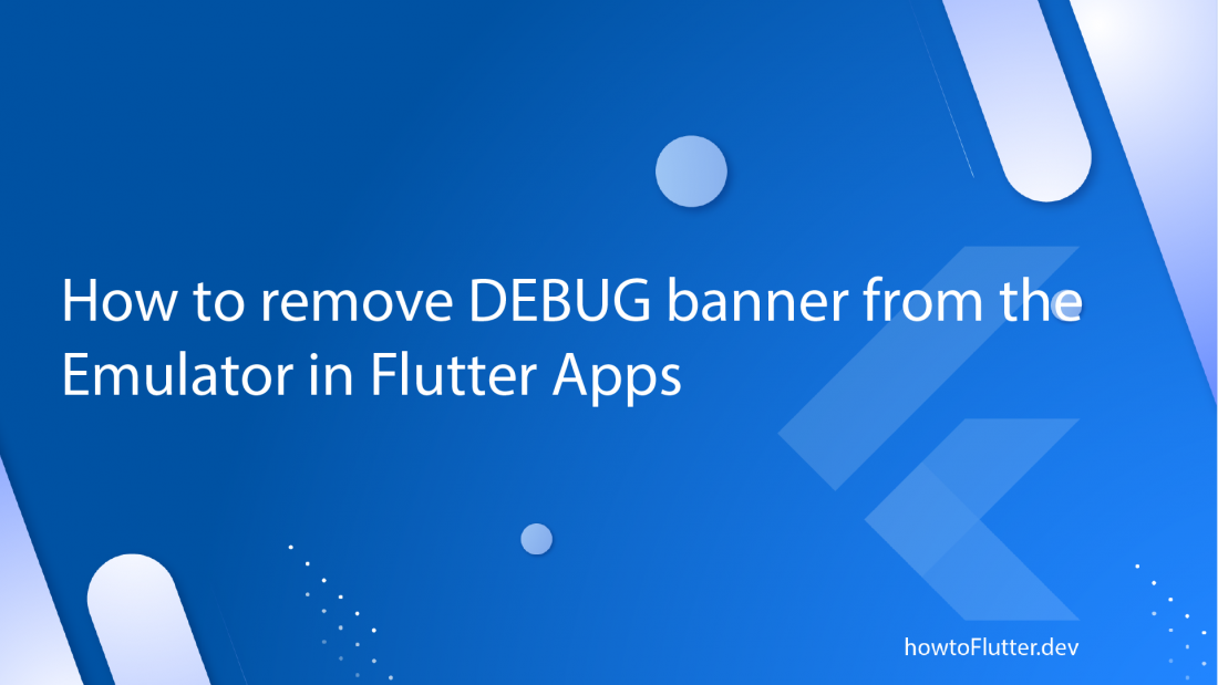 How to remove DEBUG banner from the Emulator in Flutter Apps